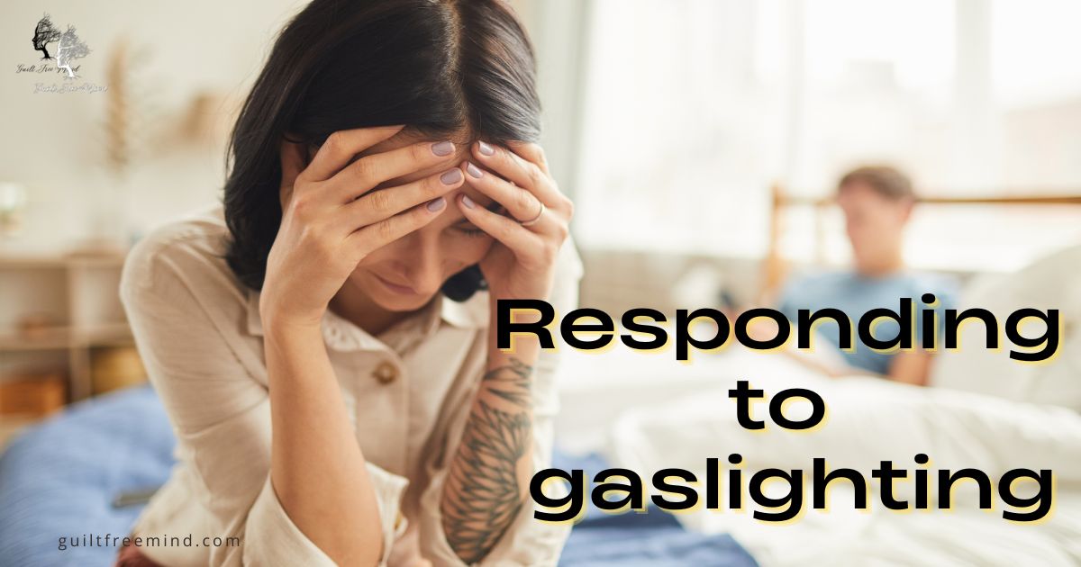 How To Respond To Gaslighting In Relationships Guilt Free Mind 6480